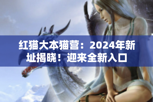 紅貓大本貓營：2024年新址揭曉！迎來全新入口