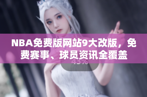 NBA免費(fèi)版網(wǎng)站9大改版，免費(fèi)賽事、球員資訊全覆蓋