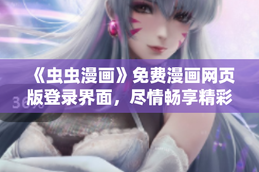 《蟲蟲漫畫》免費漫畫網(wǎng)頁版登錄界面，盡情暢享精彩漫畫閱讀體驗!