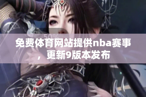免費(fèi)體育網(wǎng)站提供nba賽事，更新9版本發(fā)布