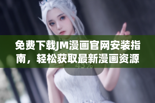 免費下載JM漫畫官網(wǎng)安裝指南，輕松獲取最新漫畫資源