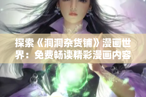 探索《洞洞雜貨鋪》漫畫(huà)世界：免費(fèi)暢讀精彩漫畫(huà)內(nèi)容