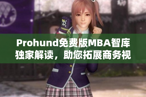 Prohund免費(fèi)版MBA智庫獨(dú)家解讀，助您拓展商務(wù)視野