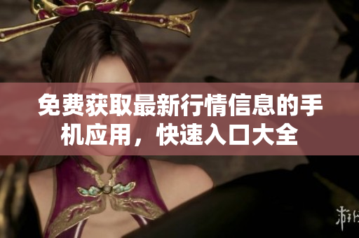 免費獲取最新行情信息的手機應(yīng)用，快速入口大全