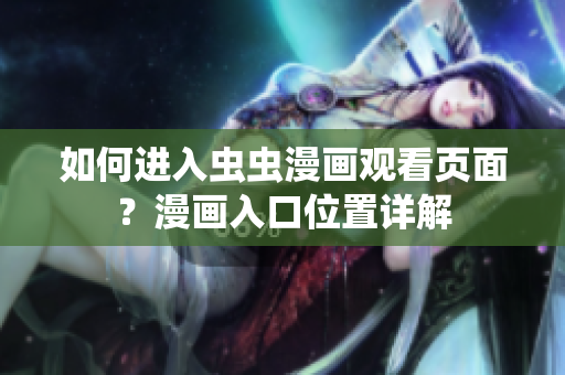 如何進(jìn)入蟲蟲漫畫觀看頁面？漫畫入口位置詳解
