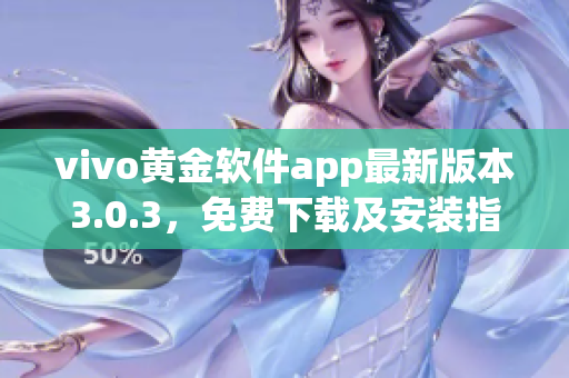 vivo黃金軟件app最新版本3.0.3，免費下載及安裝指南