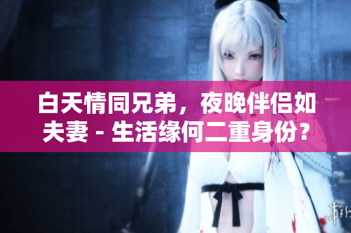白天情同兄弟，夜晚伴侶如夫妻 - 生活緣何二重身份？
