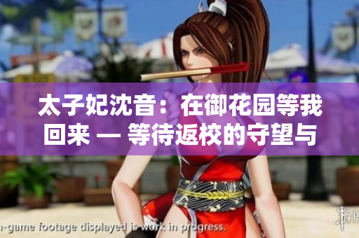 太子妃沈音：在御花園等我回來 — 等待返校的守望與期盼