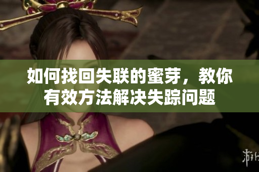如何找回失聯(lián)的蜜芽，教你有效方法解決失蹤問題