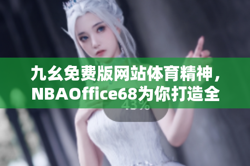 九幺免費(fèi)版網(wǎng)站體育精神，NBAOffice68為你打造全新體育視界