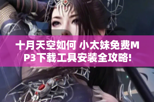 十月天空如何 小太妹免費(fèi)MP3下載工具安裝全攻略!
