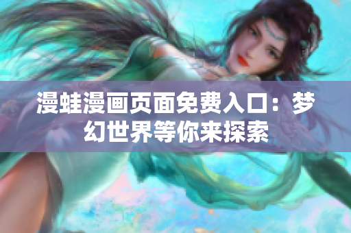 漫蛙漫畫(huà)頁(yè)面免費(fèi)入口：夢(mèng)幻世界等你來(lái)探索