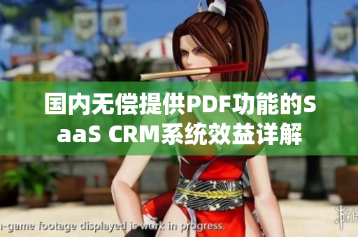 國(guó)內(nèi)無(wú)償提供PDF功能的SaaS CRM系統(tǒng)效益詳解