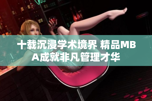 十載沉浸學術(shù)境界 精品MBA成就非凡管理才華