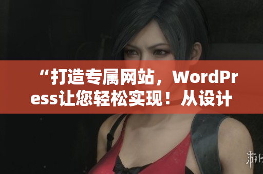“打造專屬網(wǎng)站，WordPress讓您輕松實現(xiàn)！從設計到上線，了解如何打造優(yōu)質成品網(wǎng)站！”