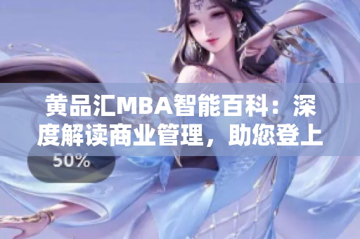 黃品匯MBA智能百科：深度解讀商業(yè)管理，助您登上成功之路