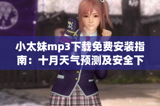 小太妹mp3下載免費(fèi)安裝指南：十月天氣預(yù)測(cè)及安全下載建議