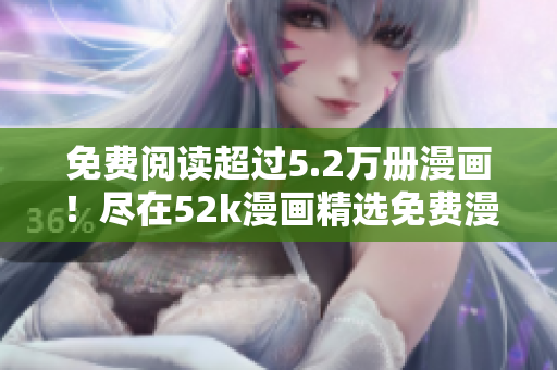 免費(fèi)閱讀超過(guò)5.2萬(wàn)冊(cè)漫畫(huà)！盡在52k漫畫(huà)精選免費(fèi)漫畫(huà)頁(yè)面