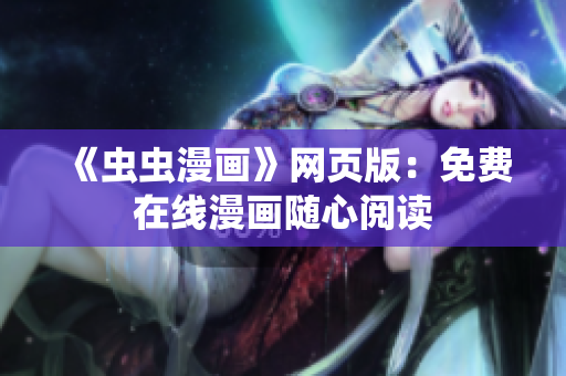《蟲(chóng)蟲(chóng)漫畫(huà)》網(wǎng)頁(yè)版：免費(fèi)在線(xiàn)漫畫(huà)隨心閱讀