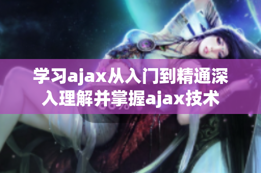 學(xué)習(xí)ajax從入門到精通深入理解并掌握ajax技術(shù)
