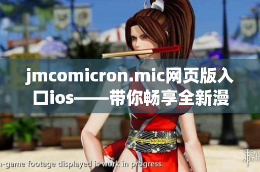 jmcomicron.mic網(wǎng)頁版入口ios——帶你暢享全新漫畫世界