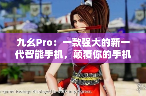 九幺Pro：一款強(qiáng)大的新一代智能手機(jī)，顛覆你的手機(jī)體驗