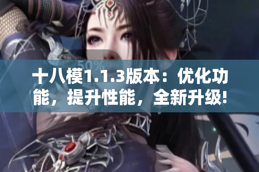 十八模1.1.3版本：優(yōu)化功能，提升性能，全新升級(jí)!