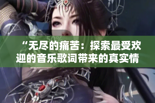 “無盡的痛苦：探索最受歡迎的音樂歌詞帶來的真實情感與共鳴”