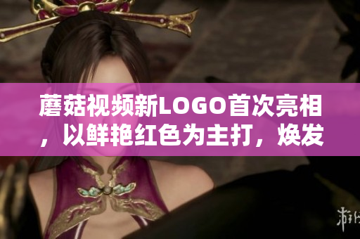 蘑菇視頻新LOGO首次亮相，以鮮艷紅色為主打，煥發(fā)全新活力