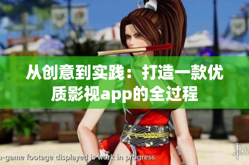 從創(chuàng)意到實踐：打造一款優(yōu)質(zhì)影視app的全過程