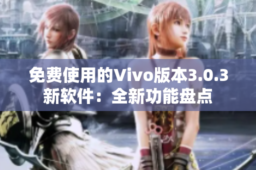 免費使用的Vivo版本3.0.3新軟件：全新功能盤點
