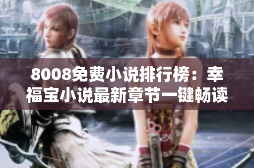 8008免費小說排行榜：幸福寶小說最新章節(jié)一鍵暢讀