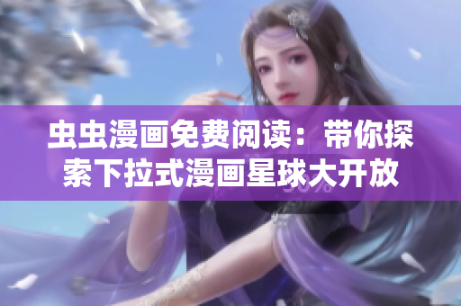 蟲蟲漫畫免費閱讀：帶你探索下拉式漫畫星球大開放