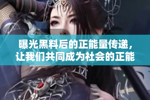 曝光黑料后的正能量傳遞，讓我們共同成為社會的正能量源泉