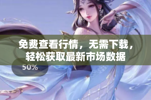免費(fèi)查看行情，無需下載，輕松獲取最新市場數(shù)據(jù)