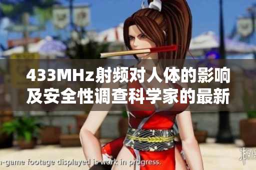 433MHz射頻對(duì)人體的影響及安全性調(diào)查科學(xué)家的最新研究結(jié)果