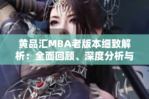 黃品匯MBA老版本細(xì)致解析：全面回顧、深度分析與最新動態(tài)