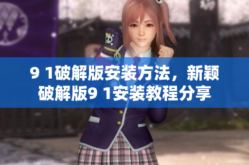 9 1破解版安裝方法，新穎破解版9 1安裝教程分享