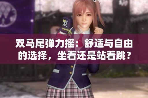 雙馬尾彈力搖：舒適與自由的選擇，坐著還是站著跳？