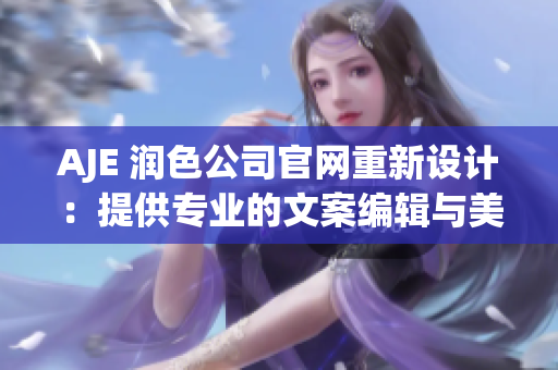 AJE 潤色公司官網(wǎng)重新設(shè)計(jì)：提供專業(yè)的文案編輯與美化服務(wù)