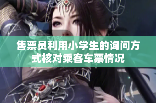 售票員利用小學(xué)生的詢問方式核對(duì)乘客車票情況