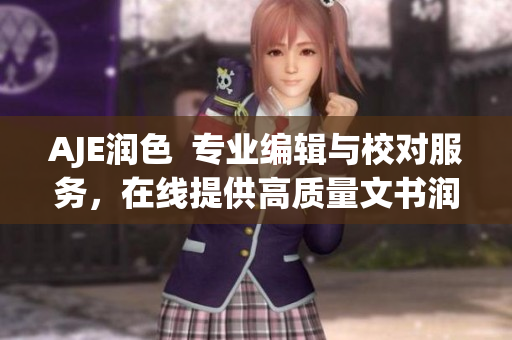 AJE潤色  專業(yè)編輯與校對(duì)服務(wù)，在線提供高質(zhì)量文書潤色服務(wù)