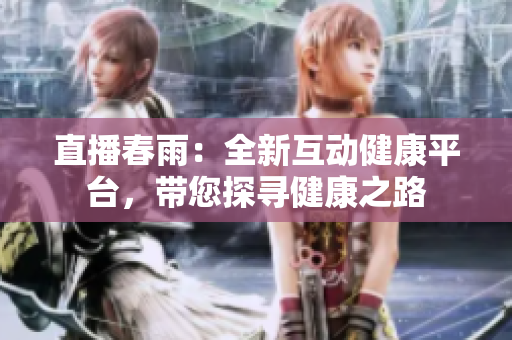 直播春雨：全新互動健康平臺，帶您探尋健康之路