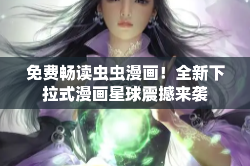 免費(fèi)暢讀蟲蟲漫畫！全新下拉式漫畫星球震撼來襲