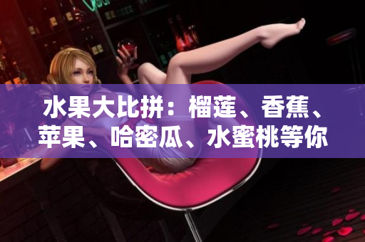 水果大比拼：榴蓮、香蕉、蘋果、哈密瓜、水蜜桃等你喜歡哪種？