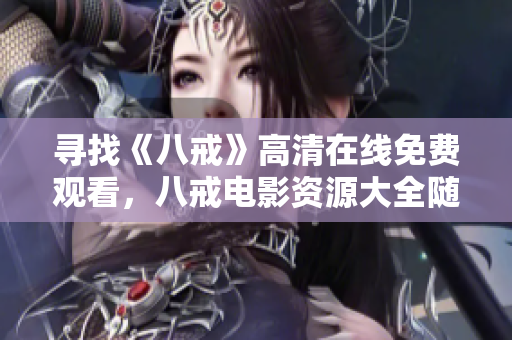 尋找《八戒》高清在線免費(fèi)觀看，八戒電影資源大全隨時(shí)回顧!