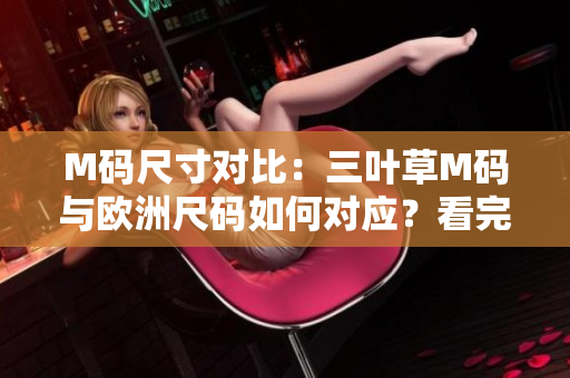 M碼尺寸對(duì)比：三葉草M碼與歐洲尺碼如何對(duì)應(yīng)？看完這篇你就明白了