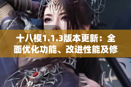 十八模1.1.3版本更新：全面優(yōu)化功能、改進(jìn)性能及修復(fù)bug