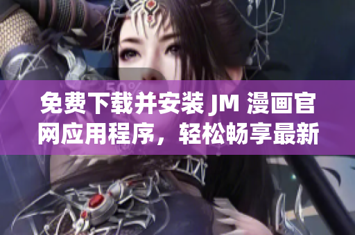 免費(fèi)下載并安裝 JM 漫畫官網(wǎng)應(yīng)用程序，輕松暢享最新漫畫資源