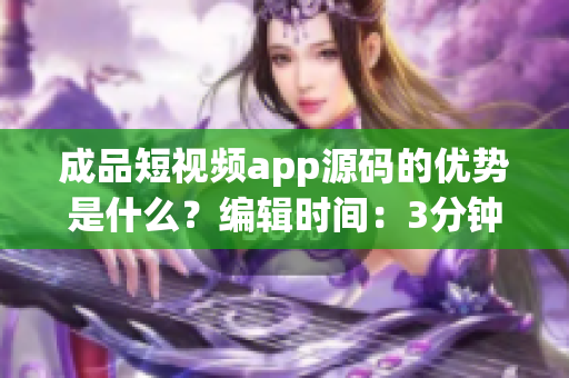 成品短視頻app源碼的優(yōu)勢是什么？編輯時間：3分鐘前
